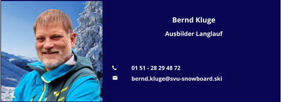 Bernd Kluge Ausbilder Langlauf   	01 51 - 28 29 48 72 	bernd.kluge@svu-snowboard.ski