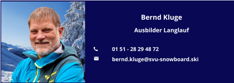 Bernd Kluge Ausbilder Langlauf  	01 51 - 28 29 48 72 	bernd.kluge@svu-snowboard.ski