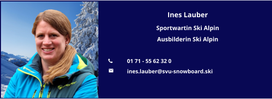 Ines Lauber Sportwartin Ski Alpin Ausbilderin Ski Alpin  	01 71 - 55 62 32 0 	ines.lauber@svu-snowboard.ski