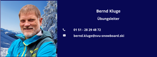 Bernd Kluge Übungsleiter  	01 51 - 28 29 48 72 	bernd.kluge@svu-snowboard.ski