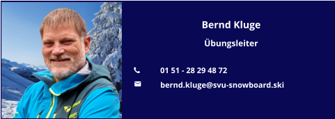 Bernd Kluge Übungsleiter  	01 51 - 28 29 48 72 	bernd.kluge@svu-snowboard.ski