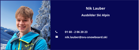 Nik Lauber Ausbilder Ski Alpin   	01 60 - 2 06 20 23 	nik.lauber@svu-snowboard.ski
