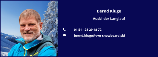 Bernd Kluge Ausbilder Langlauf  	01 51 - 28 29 48 72 	bernd.kluge@svu-snowboard.ski