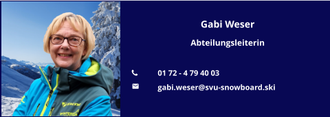 Gabi Weser Abteilungsleiterin  	01 72 - 4 79 40 03 	gabi.weser@svu-snowboard.ski