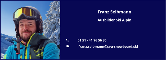 Franz Selbmann Ausbilder Ski Alpin   	01 51 - 41 96 56 30 	 franz.selbmann@svu-snowboard.ski