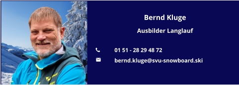 Bernd Kluge Ausbilder Langlauf  	01 51 - 28 29 48 72 	bernd.kluge@svu-snowboard.ski