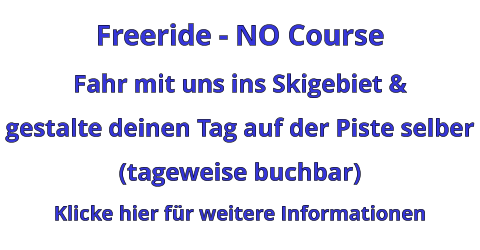 Freeride - NO Course Fahr mit uns ins Skigebiet & gestalte deinen Tag auf der Piste selber (tageweise buchbar) Klicke hier für weitere Informationen