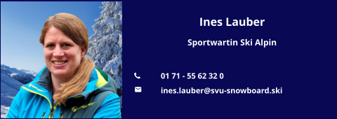 Ines Lauber Sportwartin Ski Alpin  	01 71 - 55 62 32 0 	ines.lauber@svu-snowboard.ski