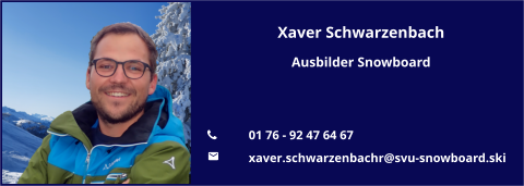 Xaver Schwarzenbach Ausbilder Snowboard   	01 76 - 92 47 64 67 	xaver.schwarzenbachr@svu-snowboard.ski