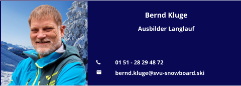 Bernd Kluge Ausbilder Langlauf   	01 51 - 28 29 48 72 	bernd.kluge@svu-snowboard.ski