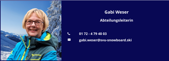 Gabi Weser Abteilungsleiterin  	01 72 - 4 79 40 03 	gabi.weser@svu-snowboard.ski