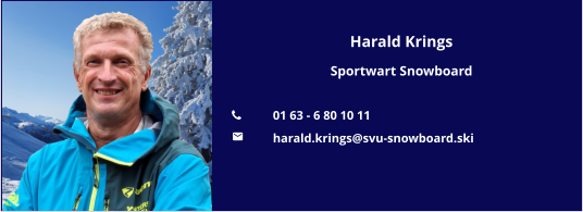 Harald Krings Sportwart Snowboard  	01 63 - 6 80 10 11 	harald.krings@svu-snowboard.ski