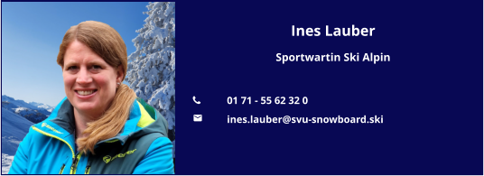 Ines Lauber Sportwartin Ski Alpin  	01 71 - 55 62 32 0 	ines.lauber@svu-snowboard.ski