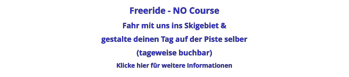 Freeride - NO Course Fahr mit uns ins Skigebiet & gestalte deinen Tag auf der Piste selber (tageweise buchbar) Klicke hier für weitere Informationen