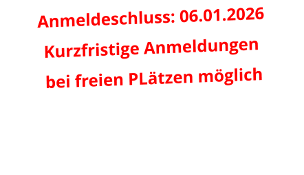 Anmeldeschluss: 06.01.2026Kurzfristige Anmeldungen bei freien PLätzen möglich
