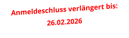 Anmeldeschluss verlängert bis: 26.02.2026