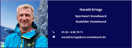 Harald Krings Sportwart Snowboard Ausbilder Snowboard  	01 63 - 6 80 10 11 	harald.krings@svu-snowboard.ski