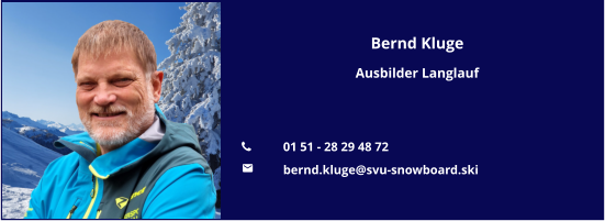 Bernd Kluge Ausbilder Langlauf   	01 51 - 28 29 48 72 	bernd.kluge@svu-snowboard.ski