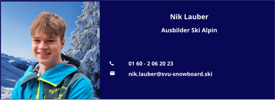 Nik Lauber Ausbilder Ski Alpin   	01 60 - 2 06 20 23 	nik.lauber@svu-snowboard.ski