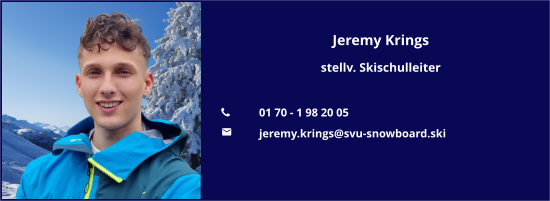 Jeremy Krings stellv. Skischulleiter  	01 70 - 1 98 20 05 	jeremy.krings@svu-snowboard.ski