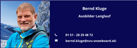 Bernd Kluge Ausbilder Langlauf   	01 51 - 28 29 48 72 	bernd.kluge@svu-snowboard.ski