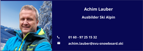 Achim Lauber Ausbilder Ski Alpin   	01 60 - 97 25 15 32 	achim.lauber@svu-snowboard.ski