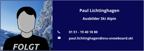 Paul Lichtinghagen Ausbilder Ski Alpin  	01 51 - 19 40 18 80 	paul.lichtinghagen@svu-snowboard.ski