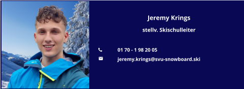 Jeremy Krings stellv. Skischulleiter  	01 70 - 1 98 20 05 	jeremy.krings@svu-snowboard.ski
