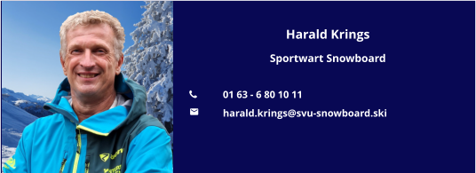 Harald Krings Sportwart Snowboard  	01 63 - 6 80 10 11 	harald.krings@svu-snowboard.ski