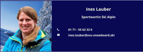 Ines Lauber Sportwartin Ski Alpin  	01 71 - 55 62 32 0 	ines.lauber@svu-snowboard.ski